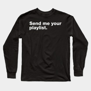 Send Me Your Playlist. Long Sleeve T-Shirt